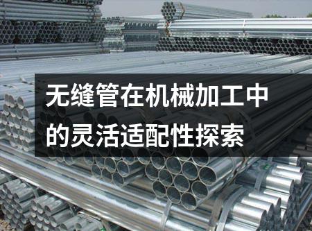 无缝管在机械加工中的灵活适配性探索