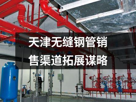 天津无缝钢管销售渠道拓展谋略