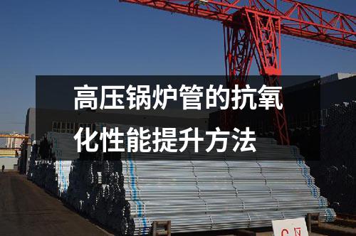 高压锅炉管的抗氧化性能提升方法