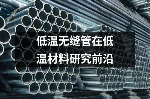 低温无缝管在低温材料研究前沿
