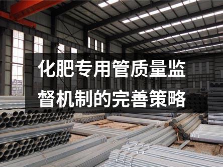 化肥专用管质量监督机制的完善策略