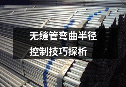 无缝管弯曲半径控制技巧探析