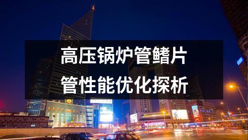高压锅炉管鳍片管性能优化探析