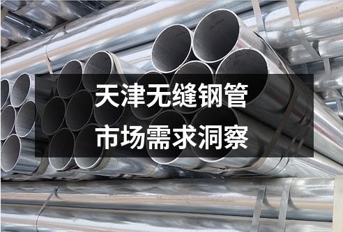 天津无缝钢管市场需求洞察
